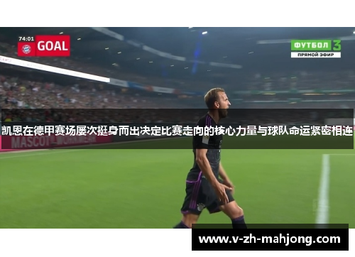 凯恩在德甲赛场屡次挺身而出决定比赛走向的核心力量与球队命运紧密相连