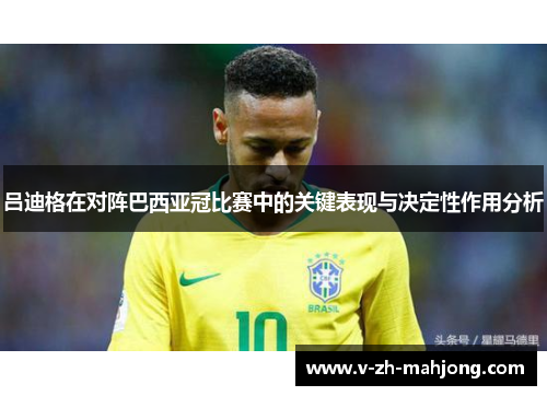 吕迪格在对阵巴西亚冠比赛中的关键表现与决定性作用分析 吕迪格在对阵巴西亚冠比赛中的关键表现与决定性作用分析